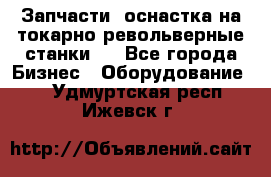 Запчасти, оснастка на токарно револьверные станки . - Все города Бизнес » Оборудование   . Удмуртская респ.,Ижевск г.